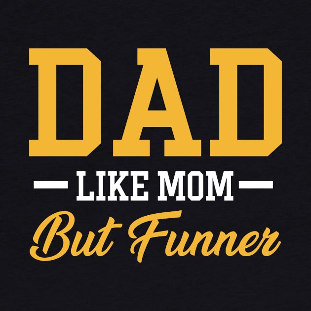 Dad Like Mom But Funner Tshirt Funny Father_s Day Gift by Kaileymahoney